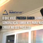 O que você precisa saber sobre Sonorização Ambiente para não errar no seu projeto